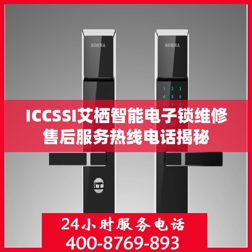 ICCSSI艾栖智能电子锁维修售后服务热线电话揭秘