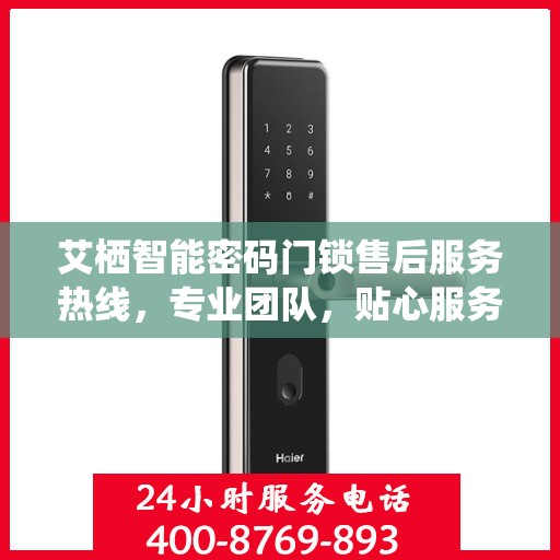 艾栖智能密码门锁售后服务热线，专业团队，贴心服务，为您的家居安全保驾护航。