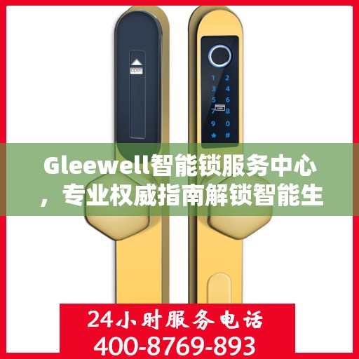 Gleewell智能锁服务中心，专业权威指南解锁智能生活