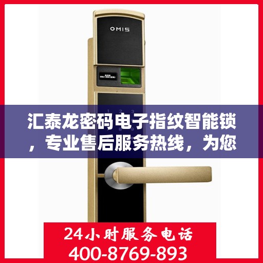 汇泰龙密码电子指纹智能锁，专业售后服务热线，为您的安全保驾护航！