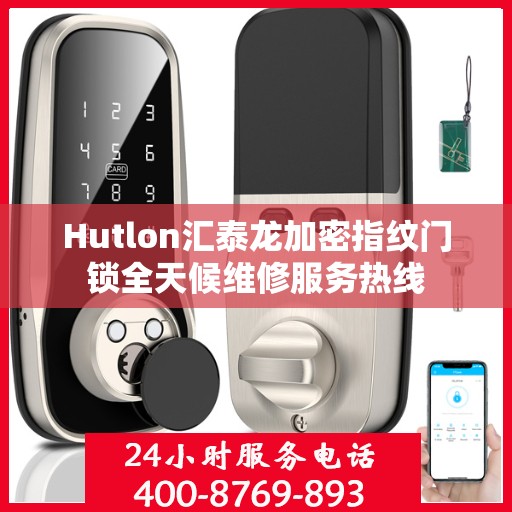 Hutlon汇泰龙加密指纹门锁全天候维修服务热线