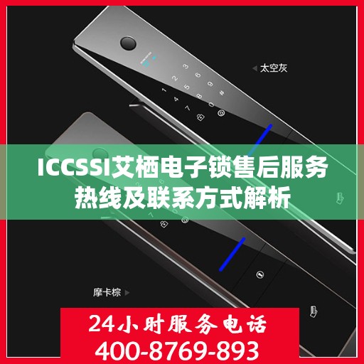 ICCSSI艾栖电子锁售后服务热线及联系方式解析