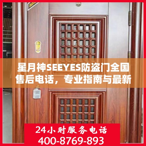 星月神SEEYES防盗门全国售后电话，专业指南与最新售后攻略