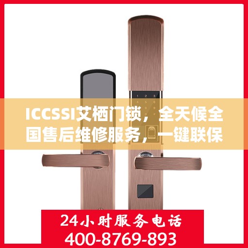 ICCSSI艾栖门锁，全天候全国售后维修服务，一键联保400电话