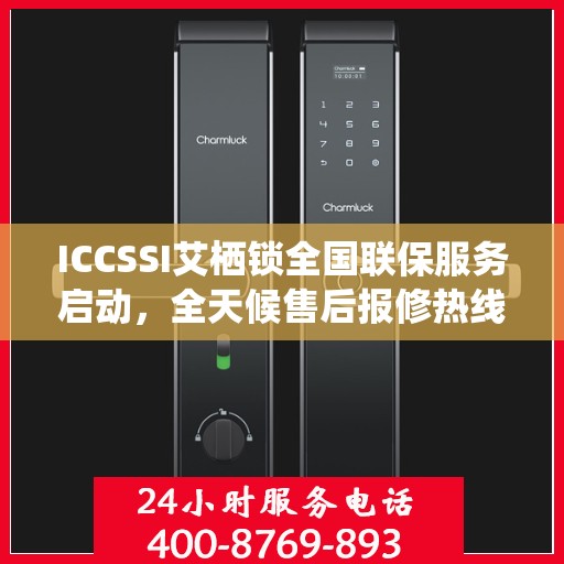 ICCSSI艾栖锁全国联保服务启动，全天候售后报修热线400电话随时响应
