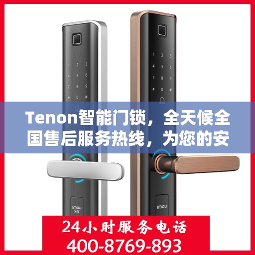 Tenon智能门锁，全天候全国售后服务热线，为您的安全保驾护航！