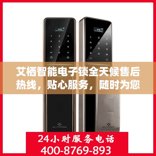 艾栖智能电子锁全天候售后热线，贴心服务，随时为您开启安全之门
