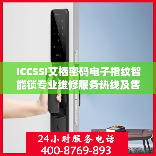 ICCSSI艾栖密码电子指纹智能锁专业维修服务热线及售后支持
