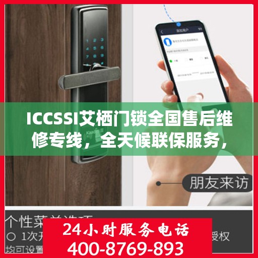 ICCSSI艾栖门锁全国售后维修专线，全天候联保服务，专业售后无忧！