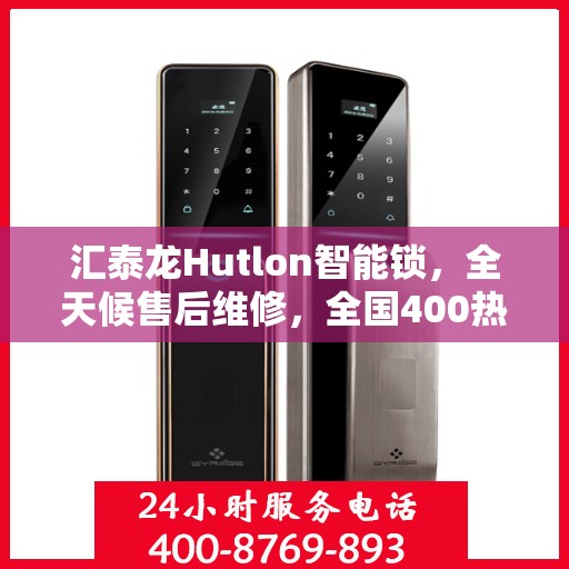 汇泰龙Hutlon智能锁，全天候售后维修，全国400热线联保，密码、电子指纹锁故障无忧解决