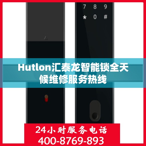 Hutlon汇泰龙智能锁全天候维修服务热线