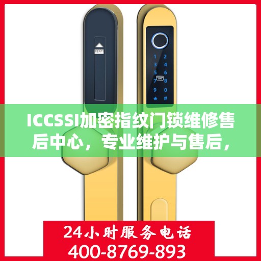 ICCSSI加密指纹门锁维修售后中心，专业维护与售后，保障您的安全锁事无忧